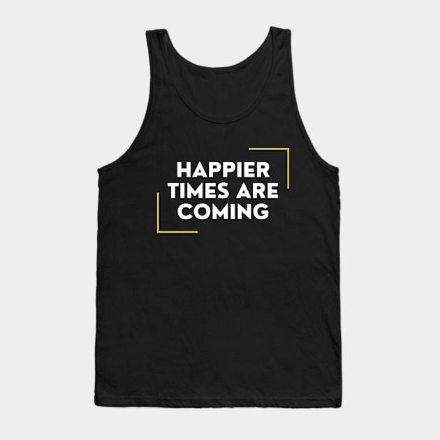 Happier Times Are Coming Tank Top by DAHLIATTE